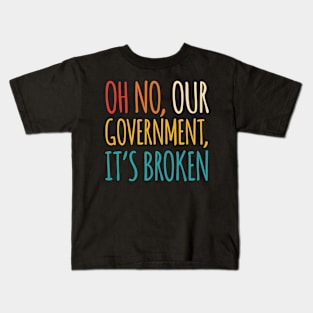 Oh No, Our Government, It's Broken Kids T-Shirt